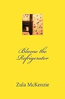 Blame the Refrigerator 146626196X Book Cover