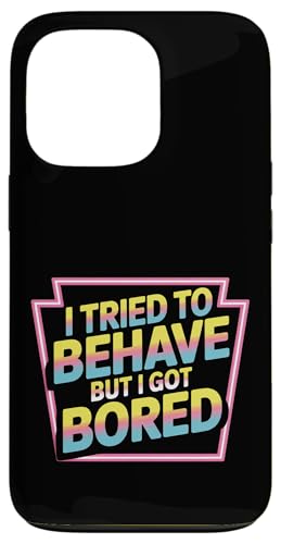 I Tried To Behave But I Got Bored OGlM[ |- X}zP[X iPhone 13 Pro p