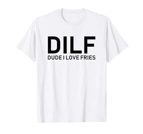 DILF - Amigo, me encantan las patatas fritas Camiseta