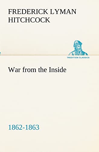 War from the Inside The Story of the 132nd Regiment Pennsylvania Volunteer Infantry in the War for the Suppression of the Rebellion, 1862-1863