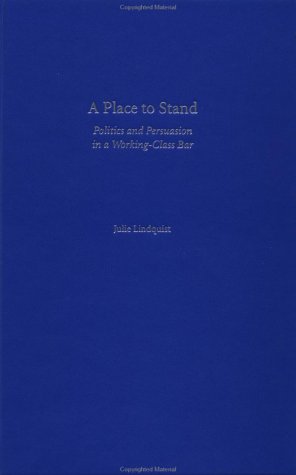 A Place to Stand: Politics and Persuasion in a Working-Class Bar (Oxford Studies in Sociolinguistics)