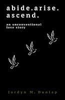 Abide. Arise. Ascend : An Unconventional Love Story 0578765705 Book Cover