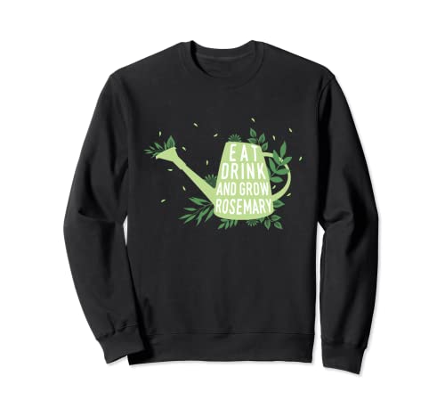 Fun Garden Plants Pun Eat Drink & Grow Rosemary Sudadera