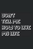  Don\'t Tell Me How To Live My Life -- Notizbuch 120 Seiten 15x22cm gepunktet: Perfekt für Notizen, Tagebuch, Tagesplaner und ToDo Listen für Arbeit, Studium oder Schule