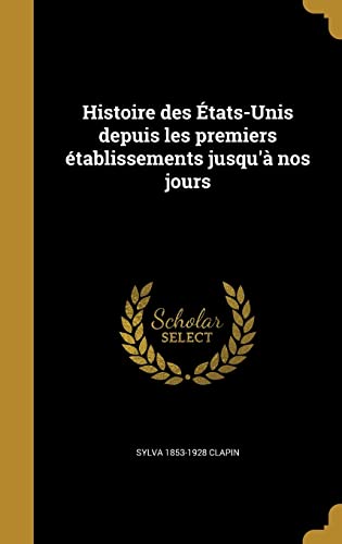 Histoire des États-Unis depuis les premiers établissements jusqu'à nos jours (French Edition)