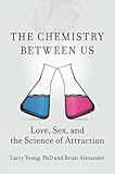 The Chemistry Between Us: Love, Sex, and the Science of Attraction
