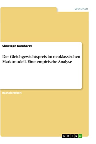 Der Gleichgewichtspreis im neoklassischen Marktmodell. Eine empirische Analyse (German Edition)