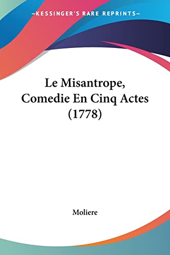 Le Misantrope, Comedie En Cinq Actes (1778) (French Edition)