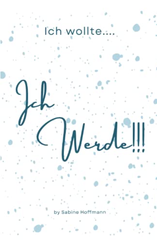 Ich wollte....Ich werde!!! (German Edition)