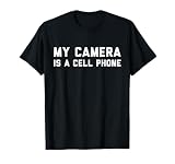 My Camera is a Cell Phone | Funny Gift for Filmmakers T-Shirt