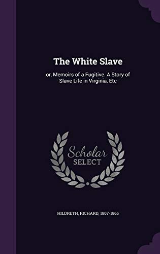The White Slave: Or, Memoirs of a Fugitive. a S... 1341706443 Book Cover