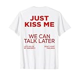 JUST KISS ME WE CAN TALK LATER DON’T HURT FEELINGS