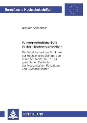Wissenschaftsfreiheit in der Hochschulmedizin: Die Vereinbarkeit der Strukturen der Hochschulmedizin mit den durch Art. 5 Abs. 3 S. 1 GG garantierten ... Hochschulschriften Recht) (German Edition)