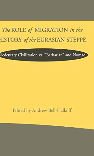 The Role of Migration in the History of the Eurasian Steppe: Sedentary Civilization vs. 'Barbarian' and Nomad (Role Migrant History Eurasian Step)