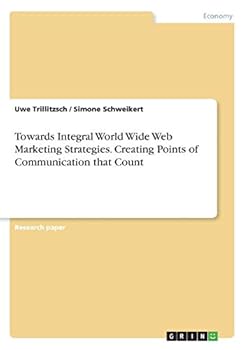 Paperback Towards Integral World Wide Web Marketing Strategies. Creating Points of Communication that Count Book