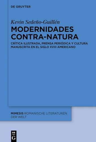 Modernidades contra-natura: Crítica ilustrada, prensa periódica y cultura manuscrita en el siglo XVIII americano (Mimesis, 115) (Spanish Edition)