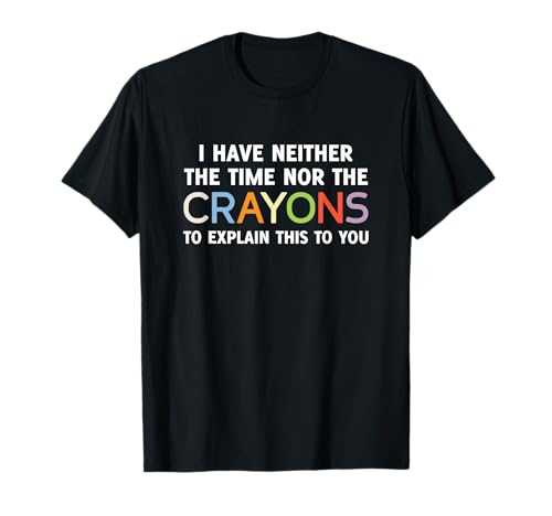 I have neither the time nor the colored pencils T-Shirt