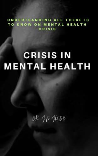 CRISIS IN MENTAL HEALTH: UNDERTSANDING ALL THERE IS TO KNOW ON MENTAL HEALTH CRISIS