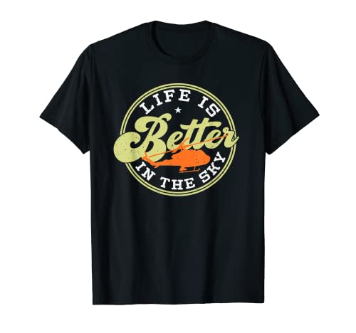 La vida es mejor en el cielo Aviaton Heli Pilot Helicóptero Camiseta
