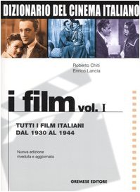 Dizionario Del Cinema Italiano. I Film. Tutti I Film Italiani Dal 1930 Al 1944 (Vol. 1)