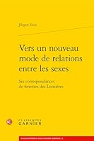 Vers un Nouveau Mode de Relations Entre les Sexes - Six Correspondances de Femmes des Lumieres by Jurgen Siess : Six Correspondances de Femmes des Lumieres 2406057666 Book Cover