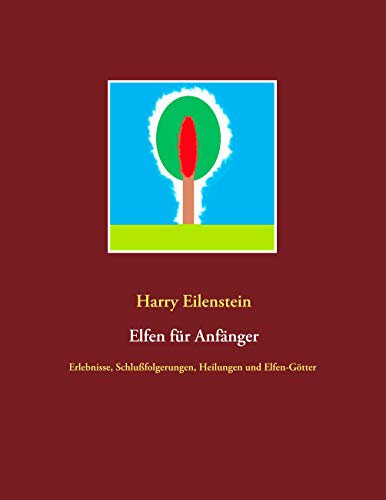 Elfen für Anfänger: Erlebnisse, Schlußfolgerungen, Heilungen und Elfen-Götter (German Edition)