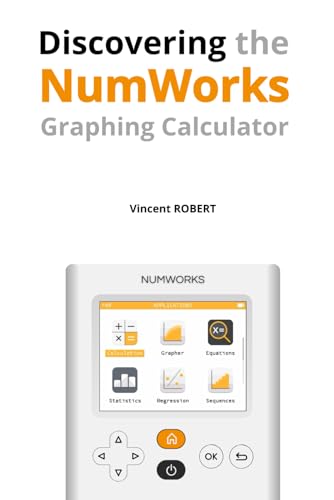Discovering the NumWorks Graphing Calculator: Essential Features and Illustrated Guides for Every User (Les Essentiels de NumWorks)