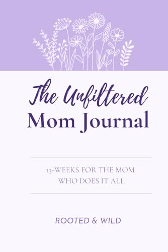 The Unfiltered Mom Journal: 13-Weeks for the Mom Who Does It All