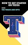 How to Get Started on Tezos: The token and Nfts: (nfts, polkadot, trading crypto, bitcoin, staking...