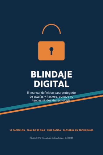 Blindaje Digital: El manual definitivo para protegerte de estafas y hackers, aunque no tengas ni idea de tecnología