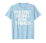 I'M ERIC DOING ERIC THINGS Shirt Funny Christmas Gift Idea T-Shirt
