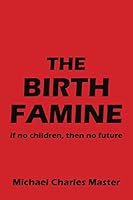 The Birth Famine: if no children, then no future 1507898681 Book Cover