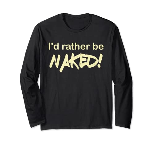 I'd Rather Be Naked Funny Joke - Camiseta con aspecto desteñido Manga Larga