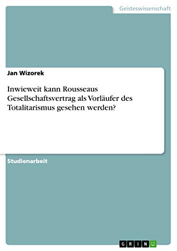 Inwieweit kann Rousseaus Gesellschaftsvertrag als Vorläufer des Totalitarismus gesehen werden? (German Edition)