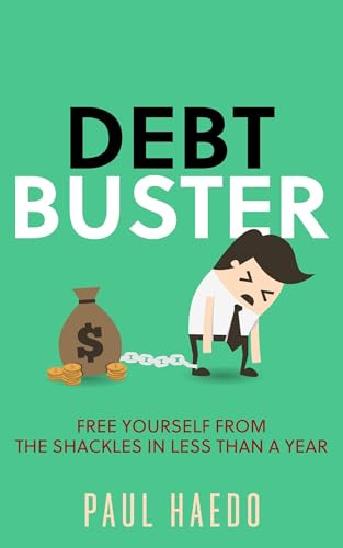Debt Buster: Free Yourself From The Shackles In Less Than A Year (Standalone Self-Help Books)