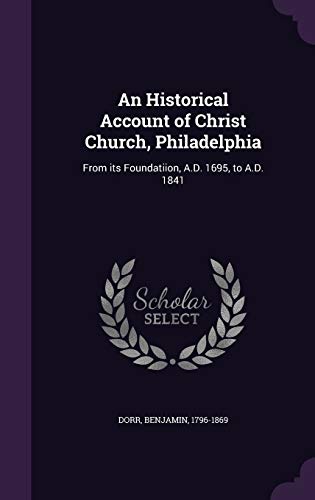 An Historical Account of Christ Church, Philadelphia: From its Foundatiion, A.D. 1695, to A.D. 1841