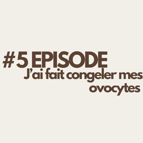#5 - J'ai fait congeler mes ovocytes
