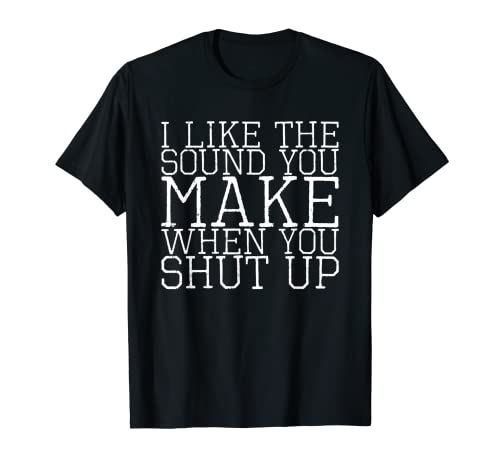 Me gusta el sonido que haces cuando te callas Camiseta