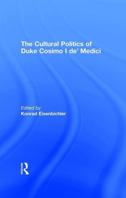 Buy The Cultural Politics of Duke Cosimo I De'Medici — BookShops.in