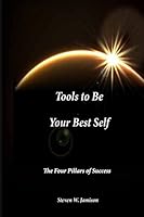Tools to Be Your Best Self: The Four Pillars of Success 1507534051 Book Cover