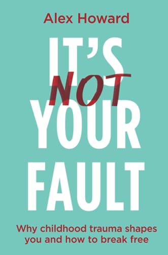 Hay House UK Its Not Your Fault Why Childhood Trauma Shapes You and How to Break Free.