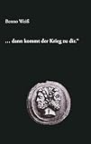 benno weissner zenit  ... dann kommt der Krieg zu dir: Ein Totenlied