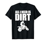 All I Need Is Dirt Bike Motocross Off-Roading T-Shirt