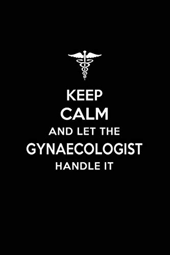 Keep Calm and Let the Gynaecologist Handle It: Gynaecologist/Gynaecology Blank Lined Journal Notebook and Gifts for Medical Profession Doctors ... Colleagues Alumni Nurses Friends and Family