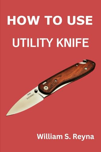 How to use Utility knife.: The Complete Guide to Handling and Maintenance from Basics to Advanced...