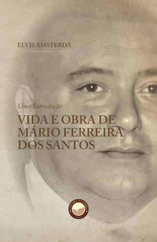 Vida e Obra de Mário Ferreira dos Santos: Uma introdução
