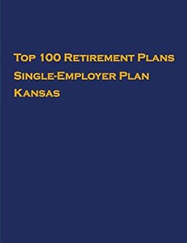 Paperback Top 100 US Retirement Plans - Single-Employer Pension Plans - Kansas: Employee Benefit Plans Book