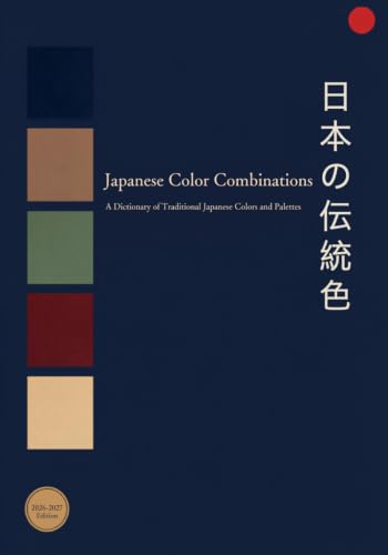 Japanese Color Combinations Book: The Complete Japanese Color Book: A Dictionary of Color Combinations & 245 Traditional Color Palettes with HEX, RGB & CMYK Codes (2026-2027 Edition)