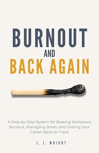 Burnout and Back Again: A Step-by-Step System for Beating Workpla...