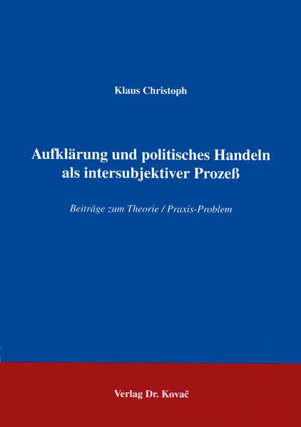 Aufklärung und politisches Handeln als intersubjektiver Prozeß . Beiträge zum Theorie/Praxis-Problem